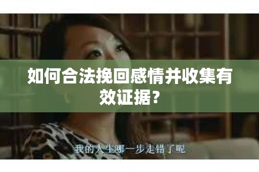 如何合法挽回感情并收集有效证据？