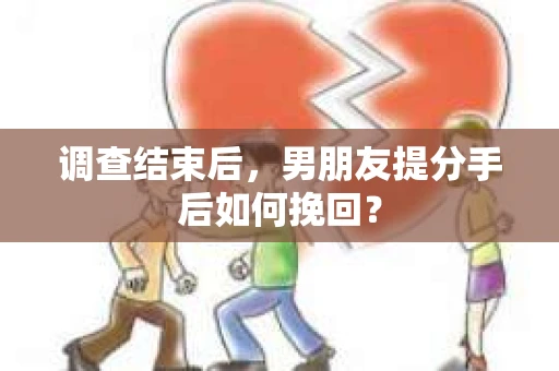 调查结束后，男朋友提分手后如何挽回？