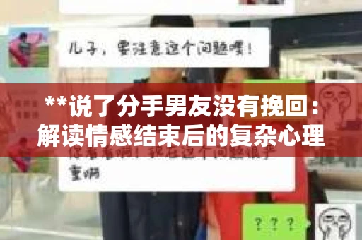 **说了分手男友没有挽回：解读情感结束后的复杂心理与现实**