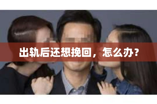 出轨后还想挽回，怎么办？