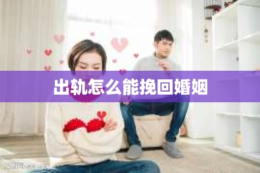 出轨怎么能挽回婚姻