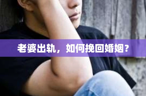 老婆出轨，如何挽回婚姻？