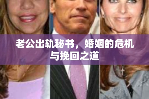 老公出轨秘书，婚姻的危机与挽回之道