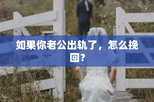 如果你老公出轨了，怎么挽回？
