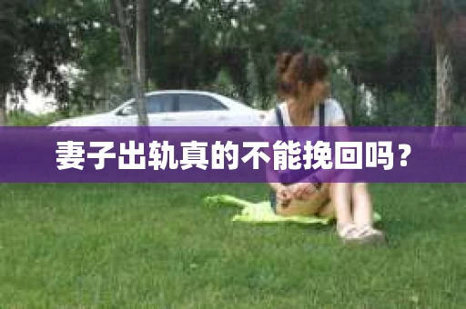 妻子出轨真的不能挽回吗？