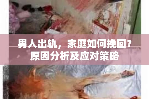 男人出轨，家庭如何挽回？原因分析及应对策略