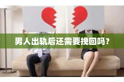 男人出轨后还需要挽回吗？