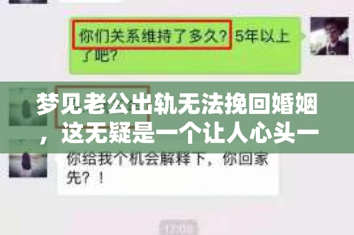梦见老公出轨无法挽回婚姻，这无疑是一个让人心头一紧的梦境。在现实生活中，婚姻问题一直是人们关注的焦点，而梦境中的出轨，更是让人心生疑虑。那么，这样的梦境究竟预示着什么？我们又该如何面对呢？今天，就让我们一起来探讨一下这个话题。
