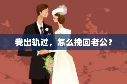 我出轨过，怎么挽回老公？