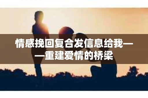 情感挽回复合发信息给我——重建爱情的桥梁