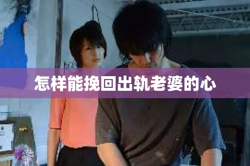 怎样能挽回出轨老婆的心