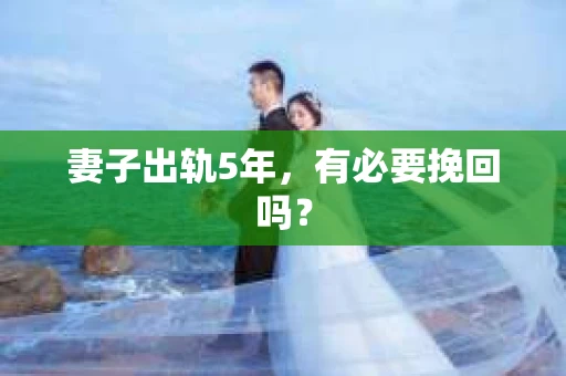 妻子出轨5年，有必要挽回吗？