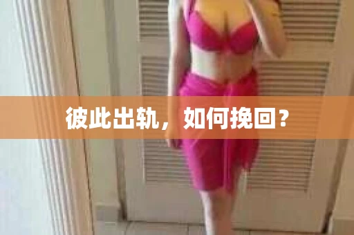 彼此出轨，如何挽回？