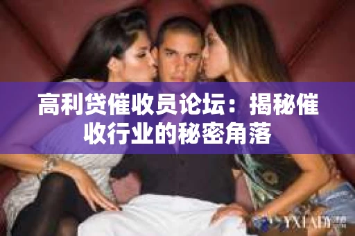 高利贷催收员论坛：揭秘催收行业的秘密角落
