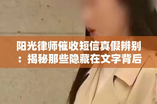 阳光律师催收短信真假辨别：揭秘那些隐藏在文字背后的秘密