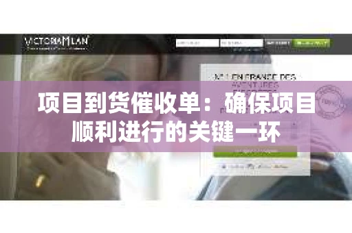 项目到货催收单：确保项目顺利进行的关键一环