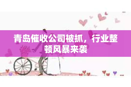 青岛催收公司被抓，行业整顿风暴来袭
