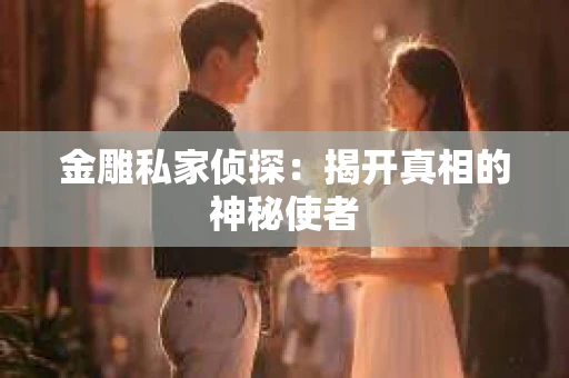 金雕私家侦探：揭开真相的神秘使者
