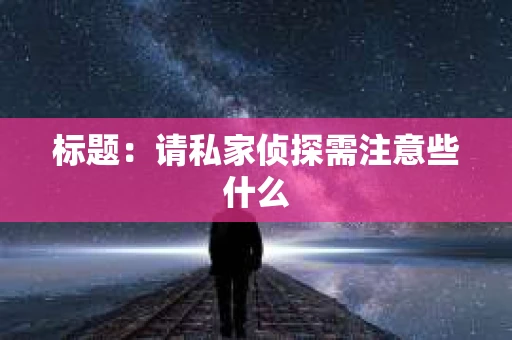 标题：请私家侦探需注意些什么