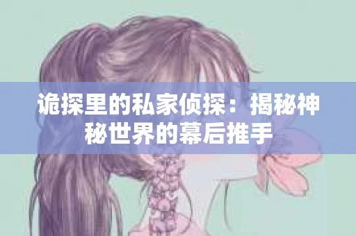 诡探里的私家侦探：揭秘神秘世界的幕后推手