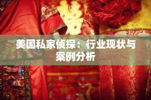 美国私家侦探：行业现状与案例分析