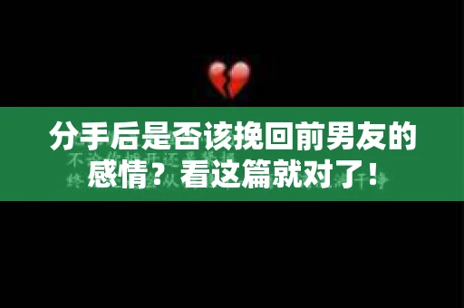 分手后是否该挽回前男友的感情？看这篇就对了！