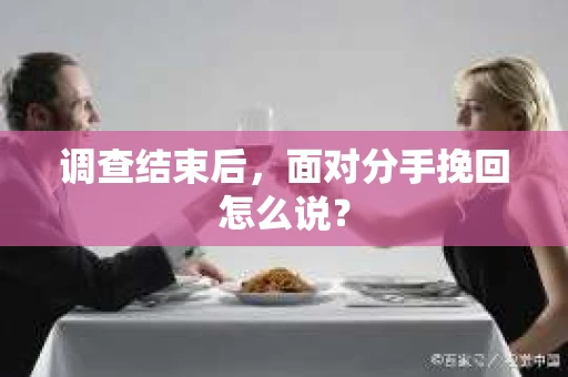 调查结束后，面对分手挽回怎么说？