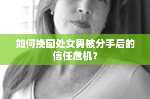 如何挽回处女男被分手后的信任危机？