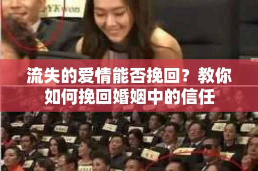 流失的爱情能否挽回？教你如何挽回婚姻中的信任