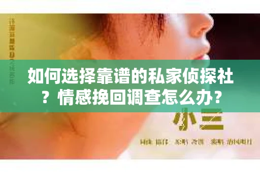如何选择靠谱的私家侦探社？情感挽回调查怎么办？