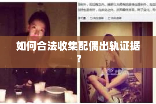 如何合法收集配偶出轨证据？