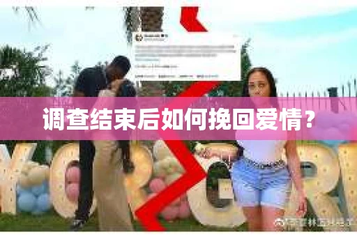调查结束后如何挽回爱情？