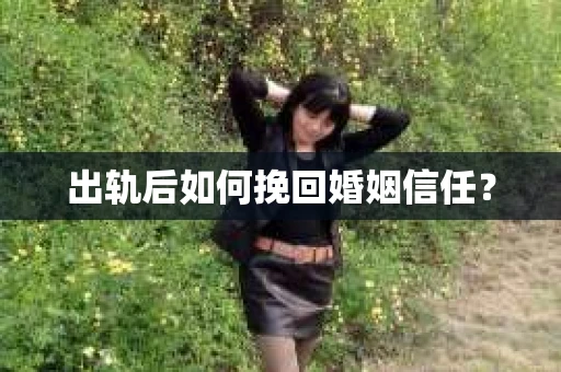 出轨后如何挽回婚姻信任？