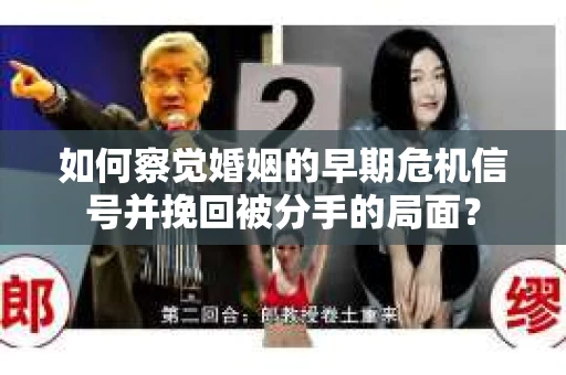 如何察觉婚姻的早期危机信号并挽回被分手的局面？
