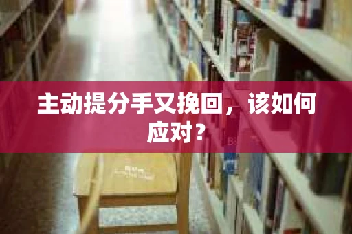 主动提分手又挽回，该如何应对？