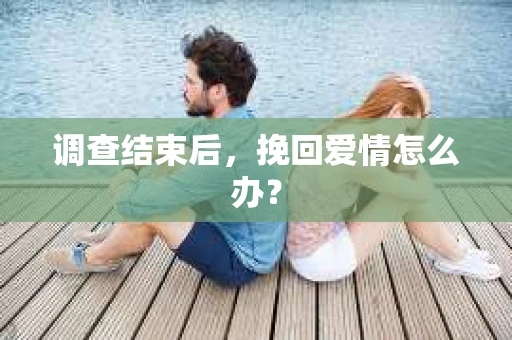 调查结束后，挽回爱情怎么办？