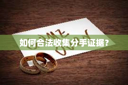 如何合法收集分手证据？